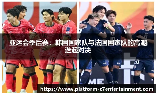 亚运会季后赛：韩国国家队与法国国家队的高潮迭起对决
